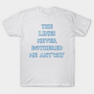 The LINES Never Bothered Me Anyway... T-Shirt